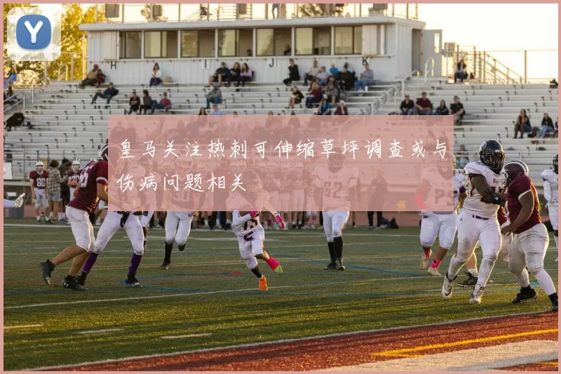 皇马关注热刺可伸缩草坪调查或与伤病问题相关