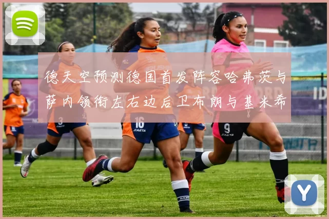 德天空预测德国首发阵容哈弗茨与萨内领衔左右边后卫布朗与基米希出战