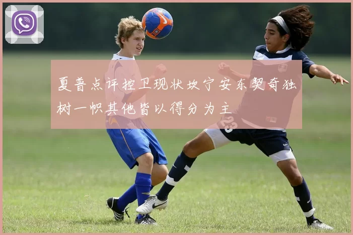 夏普点评控卫现状坎宁安东契奇独树一帜其他皆以得分为主