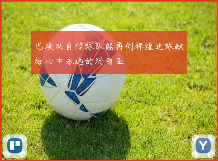 巴埃纳自信球队能再创辉煌进球献给心中永远的玛丽亚